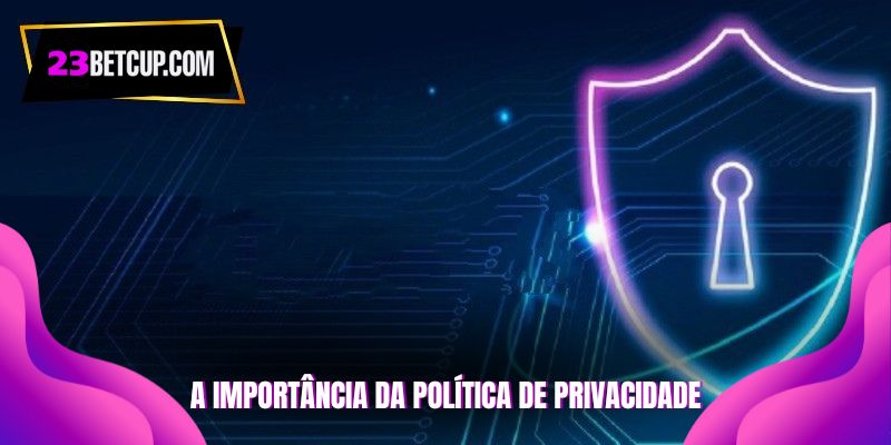 Politica-de-privacidade-da-23BET-Importância