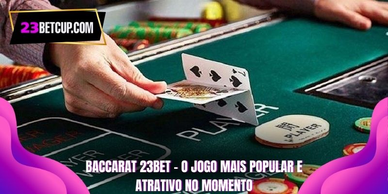 baccarat-23bet-o-jogo-mais-popular-e-atrativo-no-momento